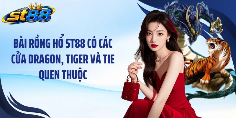 Bài rồng hổ ST88 có các cửa Dragon, Tiger và Tie quen thuộc