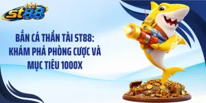 Bắn Cá Thần Tài ST88: Khám Phá Phòng Cược Và Mục Tiêu 1000X