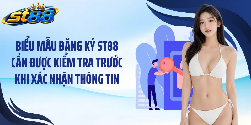 Biểu mẫu đăng ký ST88 cần được kiểm tra trước khi xác nhận thông tin