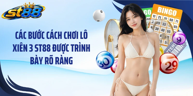 Các bước cách chơi lô xiên 3 ST88 được trình bày rõ ràng