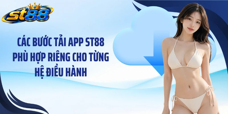 Các bước tải app ST88 phù hợp riêng cho từng hệ điều hành