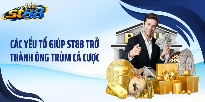 Các yếu tố giúp ST88 trở thành ông trùm cá cược