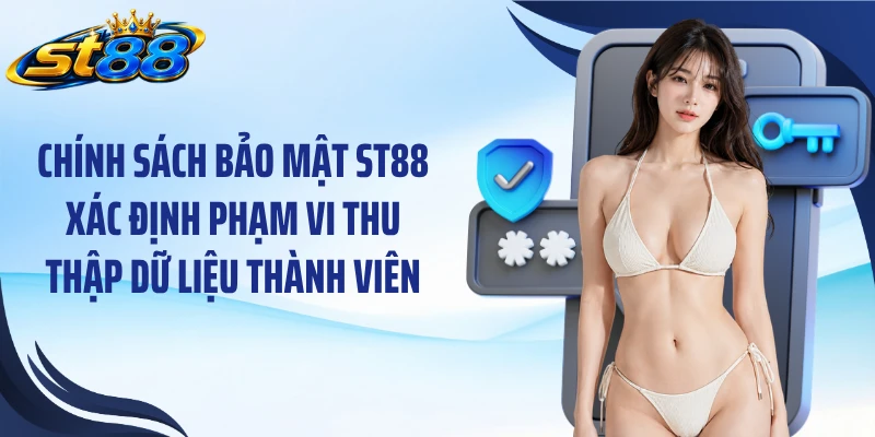 Chính sách bảo mật ST88 xác định phạm vi thu thập dữ liệu thành viên