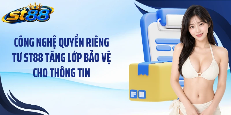 Công nghệ quyền riêng tư ST88 tăng lớp bảo vệ cho thông tin
