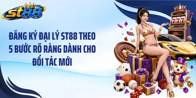 Đăng ký đại lý ST88 theo 5 bước rõ ràng dành cho đối tác mới