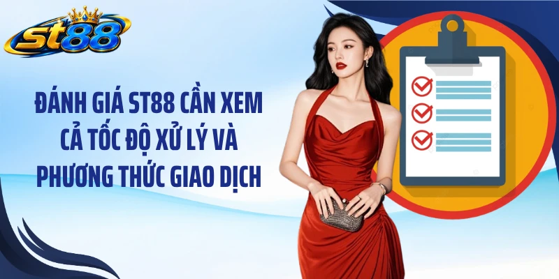 Đánh giá ST88 cần xem cả tốc độ xử lý và phương thức giao dịch