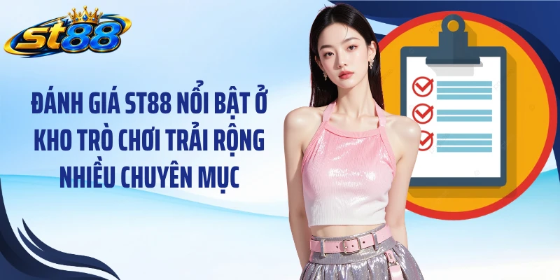 Đánh giá ST88 nổi bật ở kho trò chơi trải rộng nhiều chuyên mục