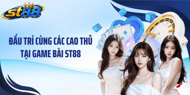 Đấu trí cùng các cao thủ tại game bài ST88
