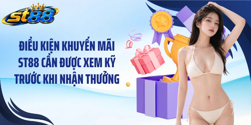 Điều kiện khuyến mãi ST88 cần được xem kỹ trước khi nhận thưởng