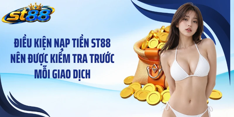 Điều kiện nạp tiền ST88 nên được kiểm tra trước mỗi giao dịch