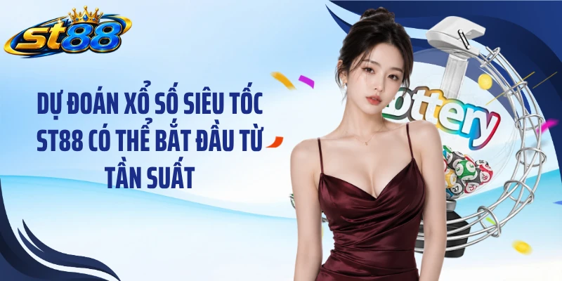 Dự đoán xổ số siêu tốc ST88 có thể bắt đầu từ tần suất