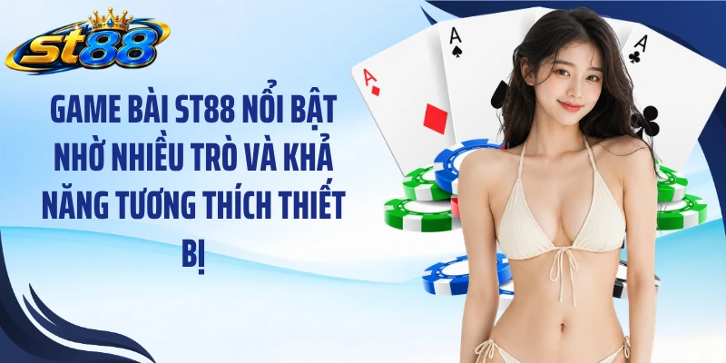 Game bài ST88 nổi bật nhờ nhiều trò và khả năng tương thích thiết bị