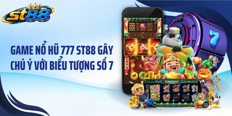 Game nổ hũ 777 ST88 gây chú ý với biểu tượng số 7