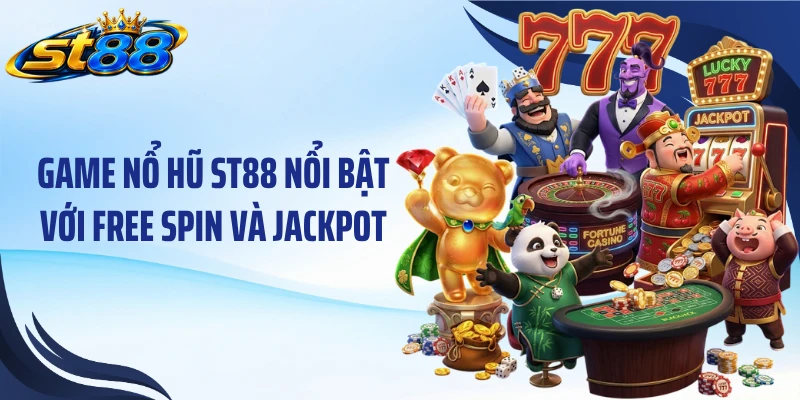 Game nổ hũ ST88 nổi bật với free spin và jackpot