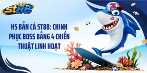 H5 Bắn Cá ST88: Chinh Phục Boss Bằng 4 Chiến Thuật Linh Hoạt