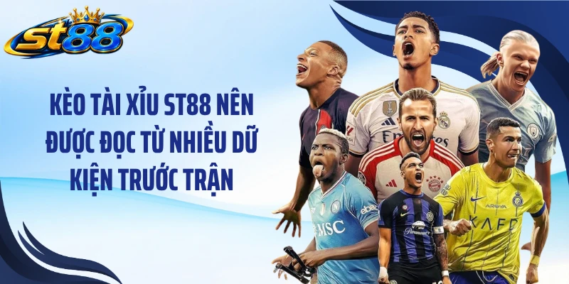Kèo tài xỉu ST88 nên được đọc từ nhiều dữ kiện trước trận