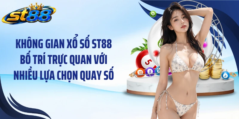 Không gian xổ số ST88 bố trí trực quan với nhiều lựa chọn quay số