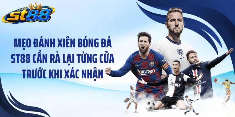 Mẹo đánh xiên bóng đá ST88 cần rà lại từng cửa trước khi xác nhận