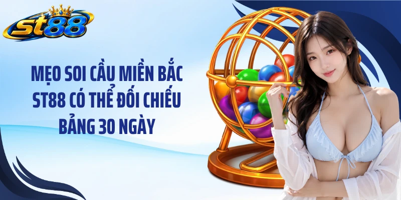 Mẹo soi cầu miền Bắc ST88 có thể đối chiếu bảng 30 ngày