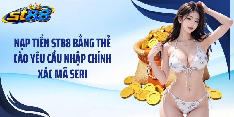 Nạp tiền ST88 bằng thẻ cào yêu cầu nhập chính xác mã seri