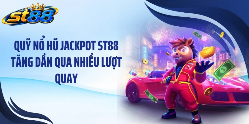 Quỹ nổ hũ jackpot ST88 tăng dần qua nhiều lượt quay