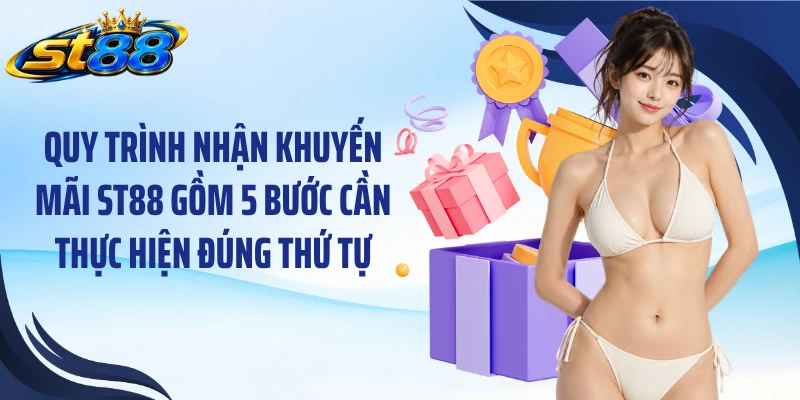 Quy trình nhận khuyến mãi ST88 gồm 5 bước cần thực hiện đúng thứ tự