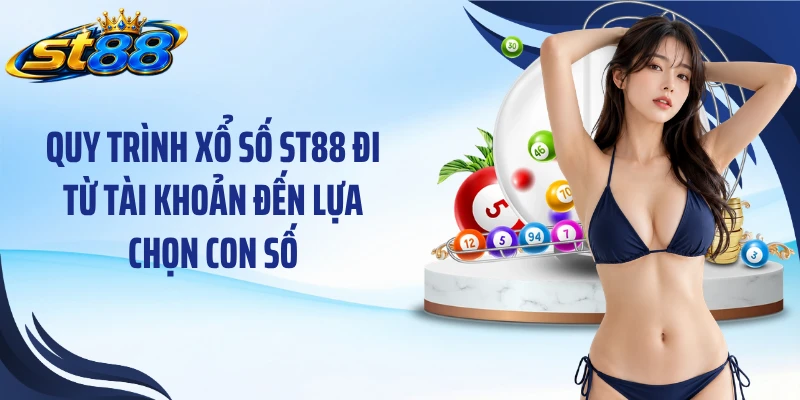 Quy trình xổ số ST88 đi từ tài khoản đến lựa chọn con số
