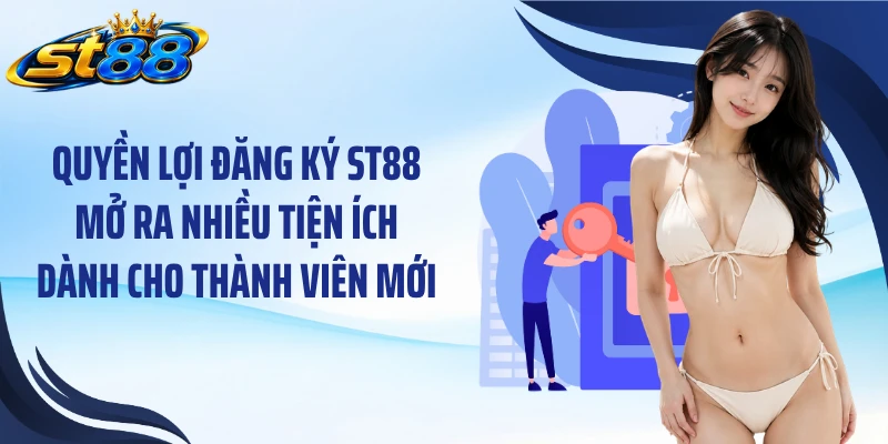 Quyền lợi đăng ký ST88 mở ra nhiều tiện ích dành cho thành viên mới