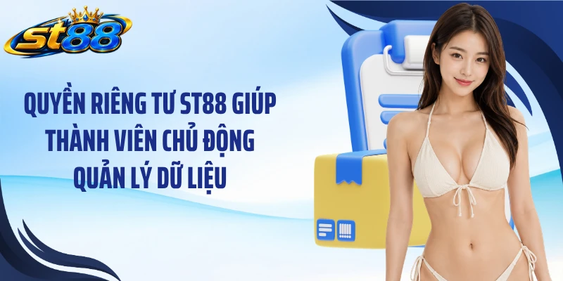 Quyền riêng tư ST88 giúp thành viên chủ động quản lý dữ liệu