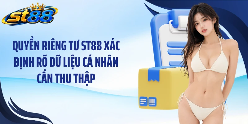 Quyền riêng tư ST88 xác định rõ dữ liệu cá nhân cần thu thập