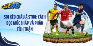 Soi Kèo Châu Á ST88: Cách Đọc Mức Chấp Và Phân Tích Trận