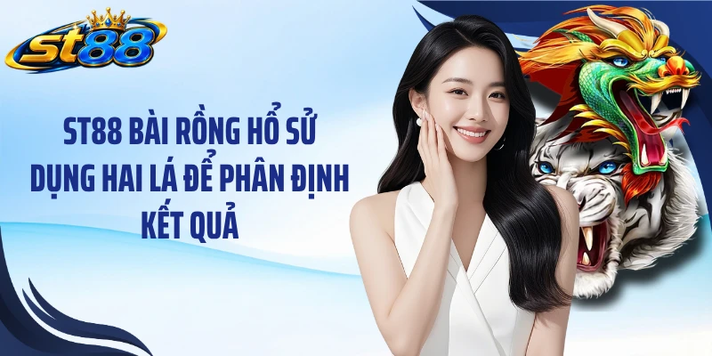 ST88 bài rồng hổ sử dụng hai lá để phân định kết quả
