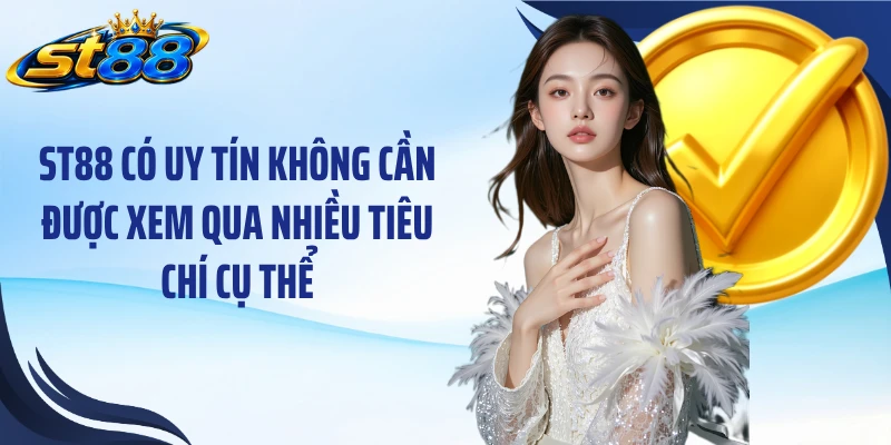 ST88 có uy tín không cần được xem qua nhiều tiêu chí cụ thể