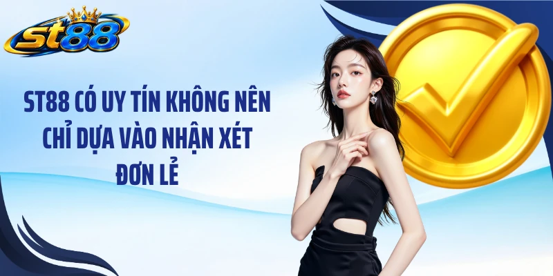 ST88 có uy tín không nên chỉ dựa vào nhận xét đơn lẻ