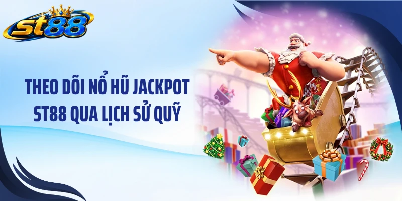 Theo dõi nổ hũ jackpot ST88 qua lịch sử quỹ