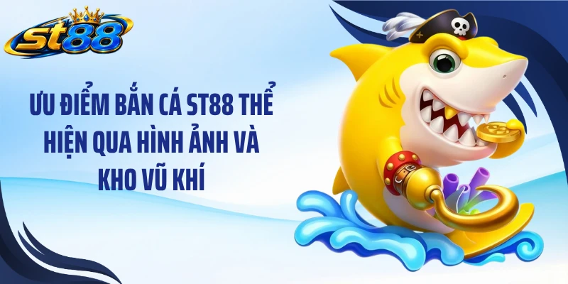 Ưu điểm bắn cá ST88 thể hiện qua hình ảnh và kho vũ khí
